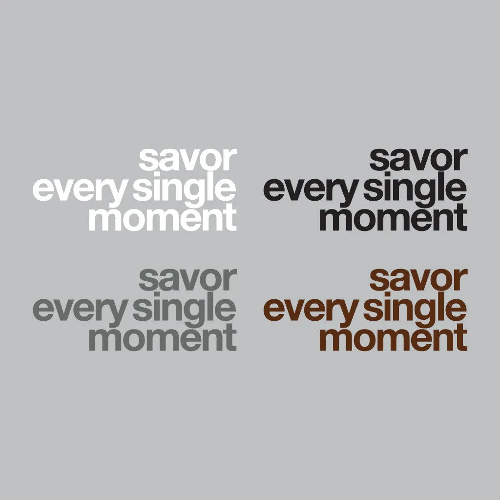 Savor every single moment